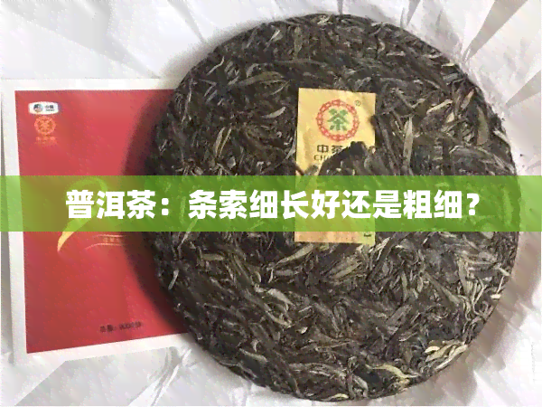 普洱茶：条索细长好还是粗细？