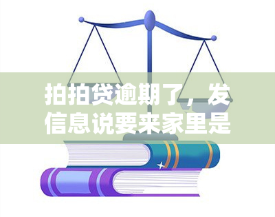 拍拍贷逾期了，发信息说要来家里是真的吗？