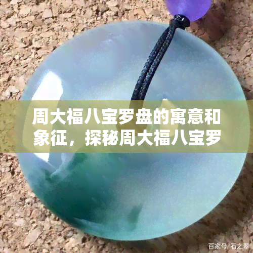 周大福八宝罗盘的寓意和象征，探秘周大福八宝罗盘的深厚寓意与象征意义