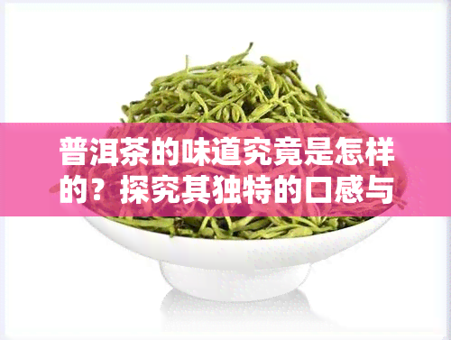 普洱茶的味道究竟是怎样的？探究其独特的口感与香气