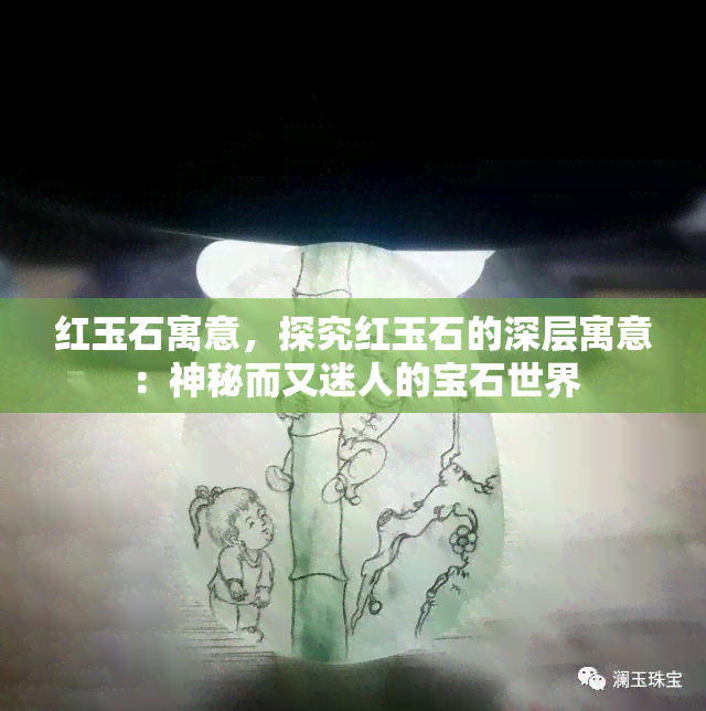 红玉石寓意，探究红玉石的深层寓意：神秘而又迷人的宝石世界