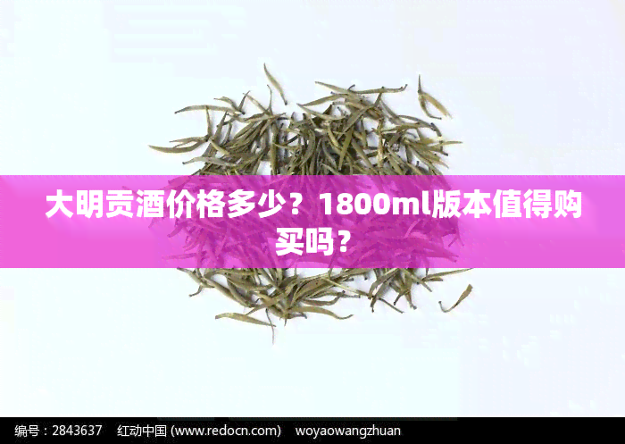 大明贡价格多少？1800ml版本值得购买吗？