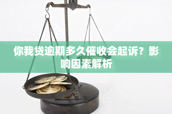 你我贷逾期多久会起诉？影响因素解析