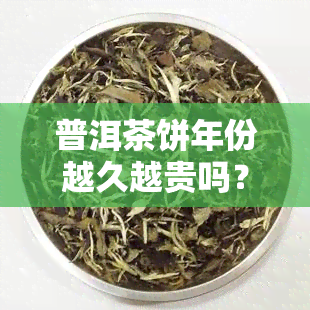 普洱茶饼年份越久越贵吗？影响价格的因素是什么？