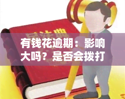 有钱花逾期：影响大吗？是否会拨打通讯录电话？