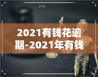 2021有钱花逾期-2021年有钱花逾期