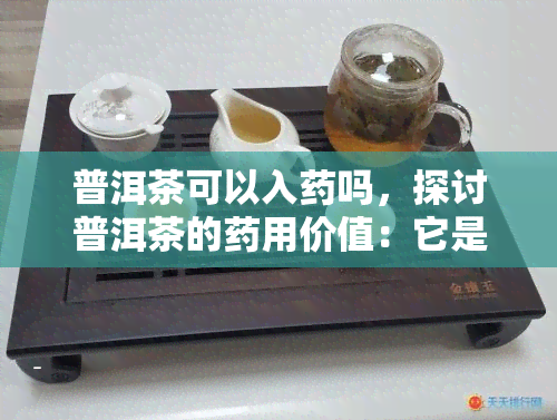 普洱茶可以入吗，探讨普洱茶的用价值：它是否真的可以入？