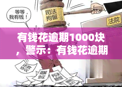 有钱花逾期1000块，警示：有钱花逾期1000元，后果严重！