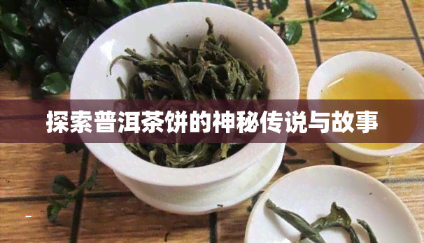 探索普洱茶饼的神秘传说与故事