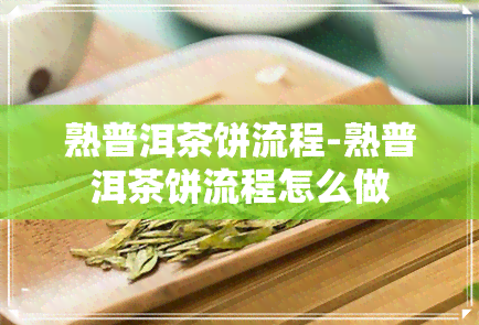 熟普洱茶饼流程-熟普洱茶饼流程怎么做