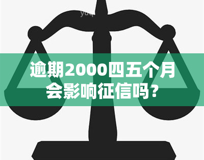 逾期2000四五个月会影响吗？