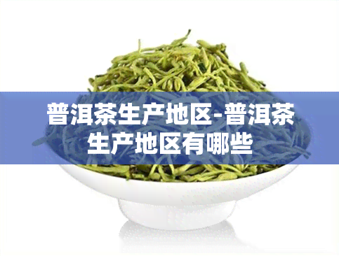 普洱茶生产地区-普洱茶生产地区有哪些