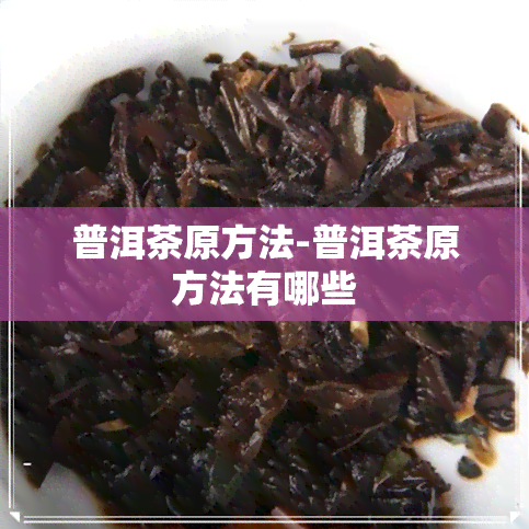 普洱茶原方法-普洱茶原方法有哪些