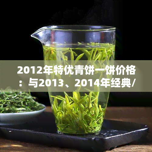 2012年特优青饼一饼价格：与2013、2014年经典/特制青饼比较