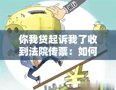 你我贷起诉我了收到法院传票：如何应对？