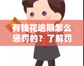 有钱花逾期怎么惩罚的？了解罚息规则与后果！