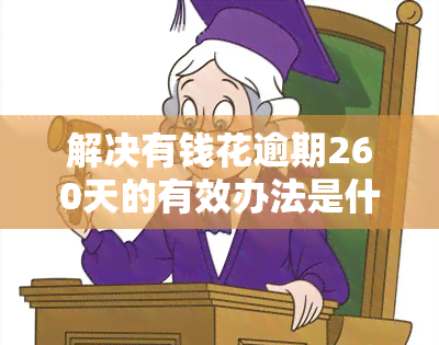 解决有钱花逾期260天的有效办法是什么？