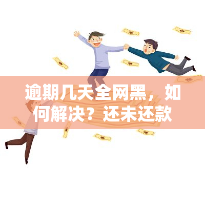 逾期几天全网黑，如何解决？还未还款会怎样？