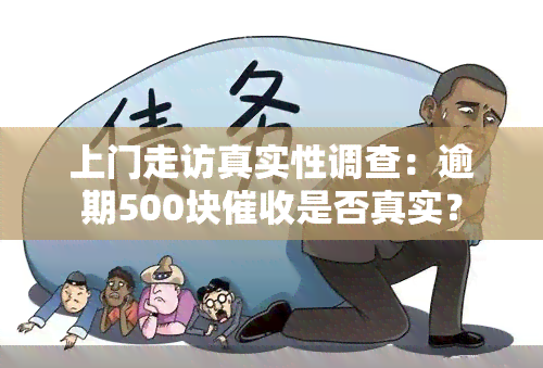 上门走访真实性调查：逾期500块是否真实？