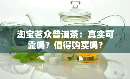 淘宝茗众普洱茶：真实可靠吗？值得购买吗？