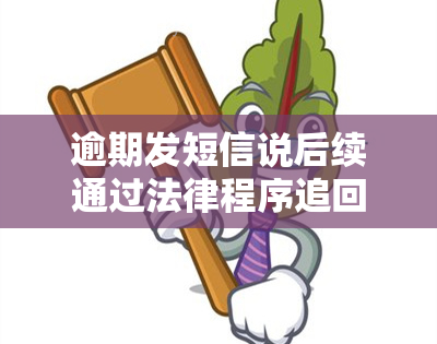 逾期发短信说后续通过法律程序追回欠款，：逾期未还款，将通过法律程序追回欠款！