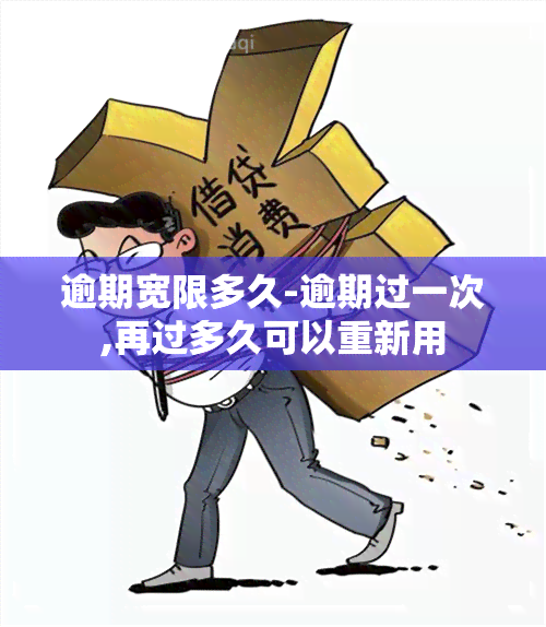 逾期宽限多久-逾期过一次,再过多久可以重新用