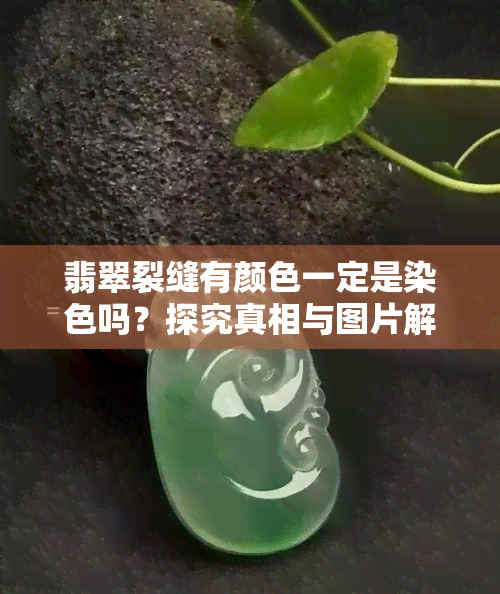 翡翠裂缝有颜色一定是染色吗？探究真相与图片解析