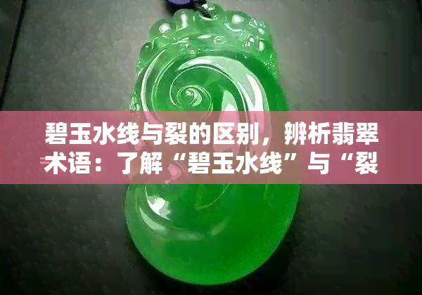 碧玉水线与裂的区别，辨析翡翠术语：了解“碧玉水线”与“裂”的区别