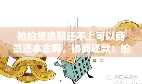 拍拍贷逾期还不上可以商量还本金吗，协商还款：拍拍贷逾期后如何商谈只还本金？