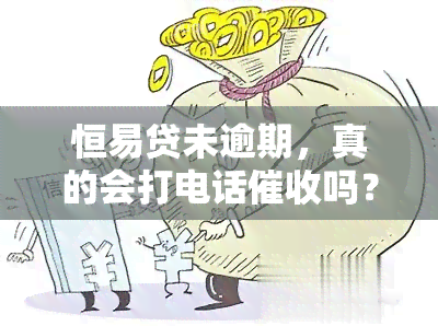 恒易贷未逾期，真的会打电话吗？