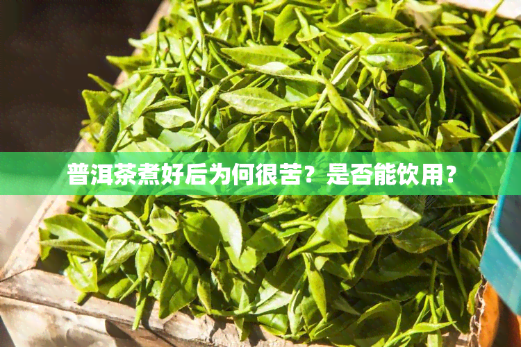 普洱茶煮好后为何很苦？是否能饮用？