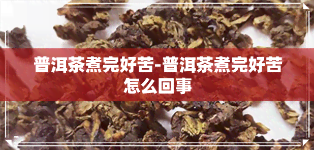 普洱茶煮完好苦-普洱茶煮完好苦怎么回事