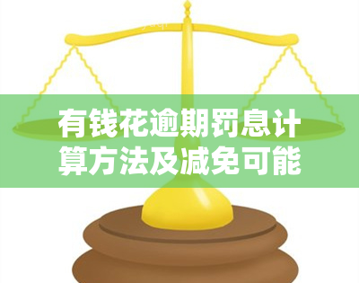 有钱花逾期罚息计算方法及减免可能性全解析