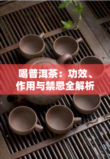 喝普洱茶：功效、作用与禁忌全解析