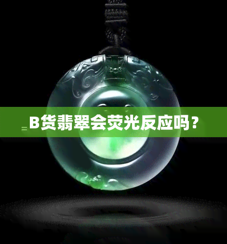 B货翡翠会荧光反应吗？