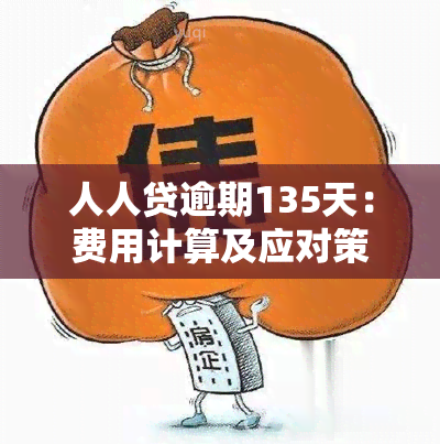 人人贷逾期135天：费用计算及应对策略