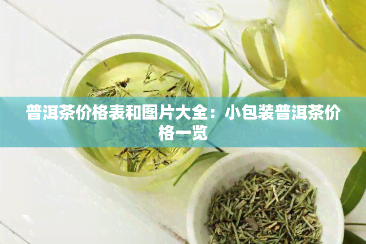 普洱茶价格表和图片大全：小包装普洱茶价格一览