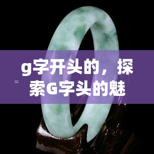 g字开头的，探索G字头的魅力：顶级品质与独特设计