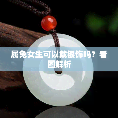 属兔女生可以戴银饰吗？看图解析