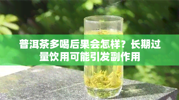 普洱茶多喝后果会怎样？长期过量饮用可能引发副作用