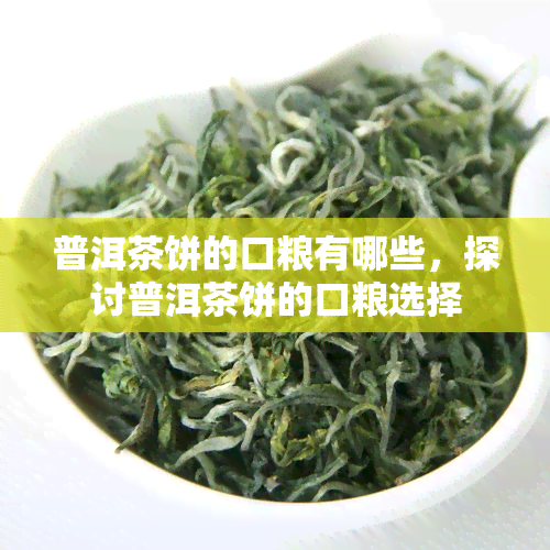 普洱茶饼的口粮有哪些，探讨普洱茶饼的口粮选择