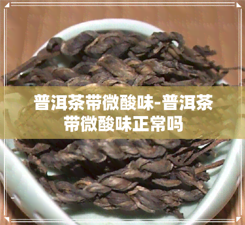 普洱茶带微酸味-普洱茶带微酸味正常吗