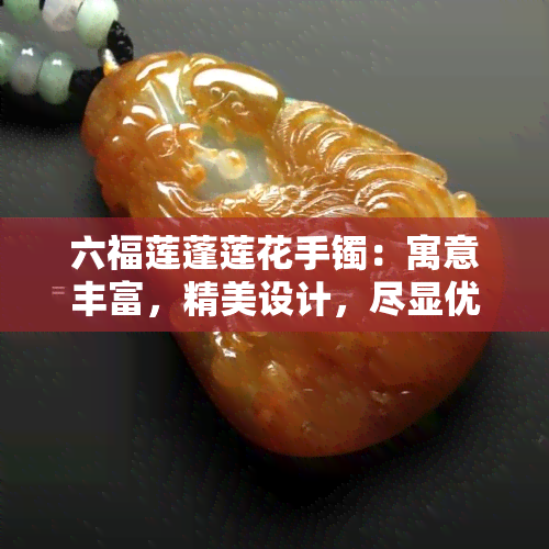 六福莲蓬莲花手镯：寓意丰富，精美设计，尽显优雅韵味