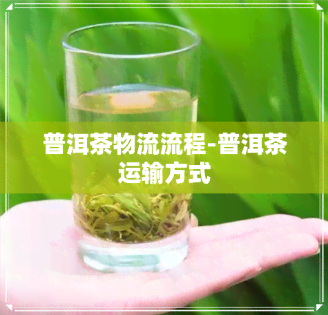 普洱茶物流流程-普洱茶运输方式