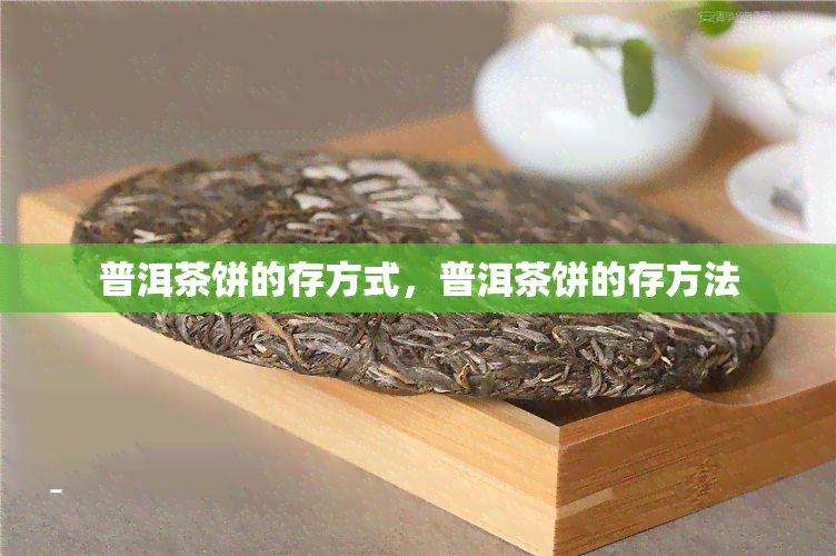 普洱茶饼的存方式，普洱茶饼的存方法