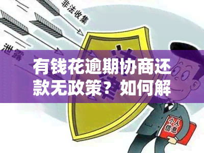 有钱花逾期协商还款无政策？如何解决？能否只还本金？分享成功经验