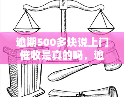 逾期500多块说上门是真的吗，逾期500多元，真的会有人上门吗？