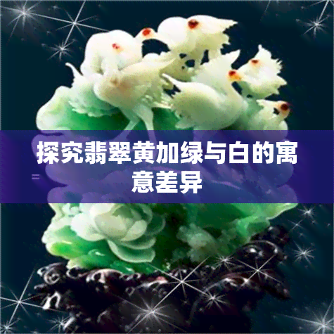 探究翡翠黄加绿与白的寓意差异