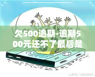 欠500逾期-逾期500元还不了最后是什么情况了