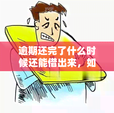 逾期还完了什么时候还能借出来，如何查询逾期还款后再次借款的时间？